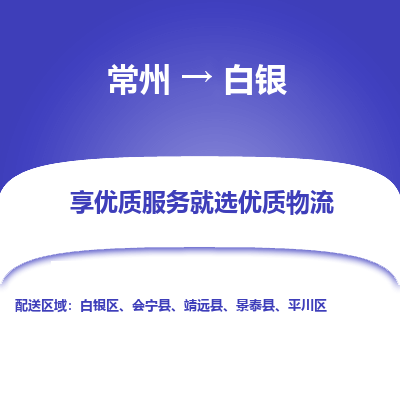 常州到白銀物流公司-常州到白銀貨運(yùn)專線-常州直達(dá)白銀托運(yùn)